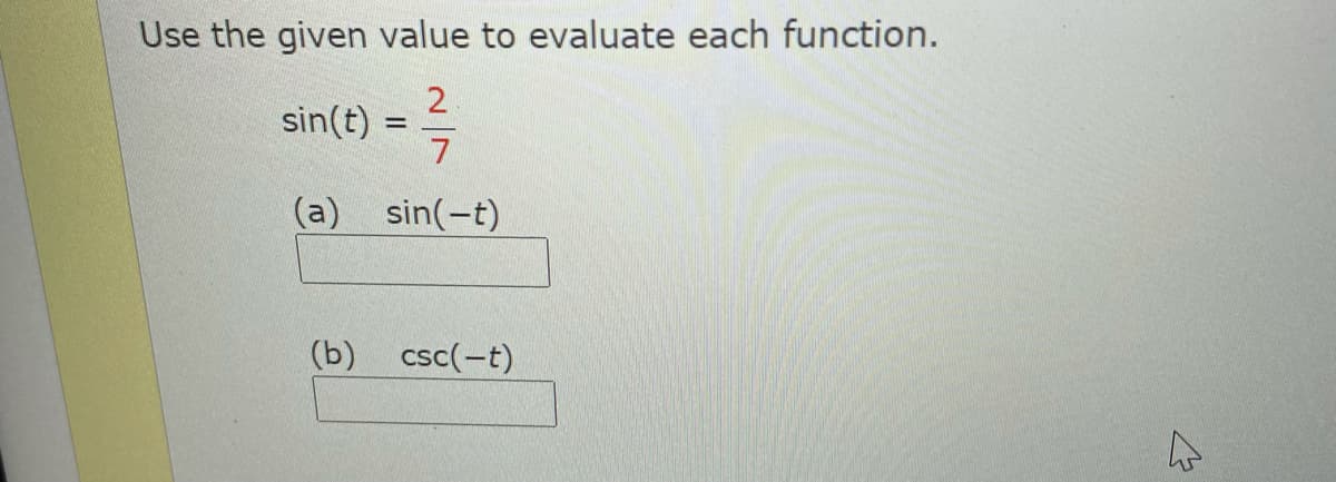 Use the given value to evaluate each function.
2
sin(t) =
(a) sin(-t)
(b) csc(-t)
