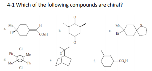 4-1 Which of the following compounds are chiral?
Me
H
Me
a.
b.
C.
H
`CO,H
Et
Ph,
Ме
d.
Me
f.
-сон
Ph
CI
