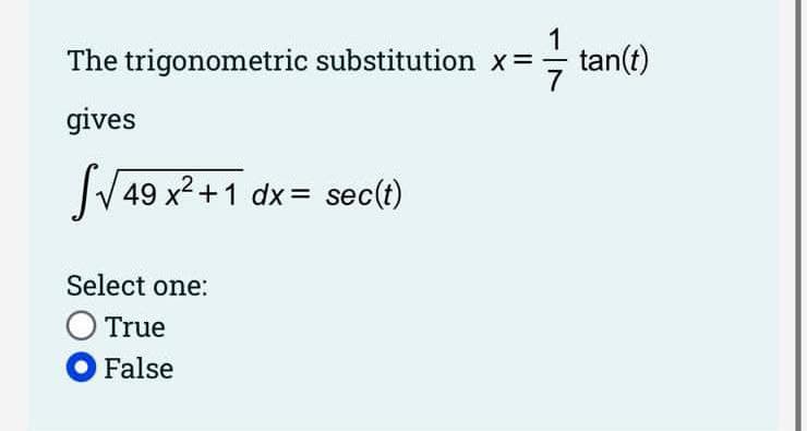 The trigonometric substitution x= tan(t)
gives
V 49 x2 +1 dx = sec(t)
Select one:
O True
O False
