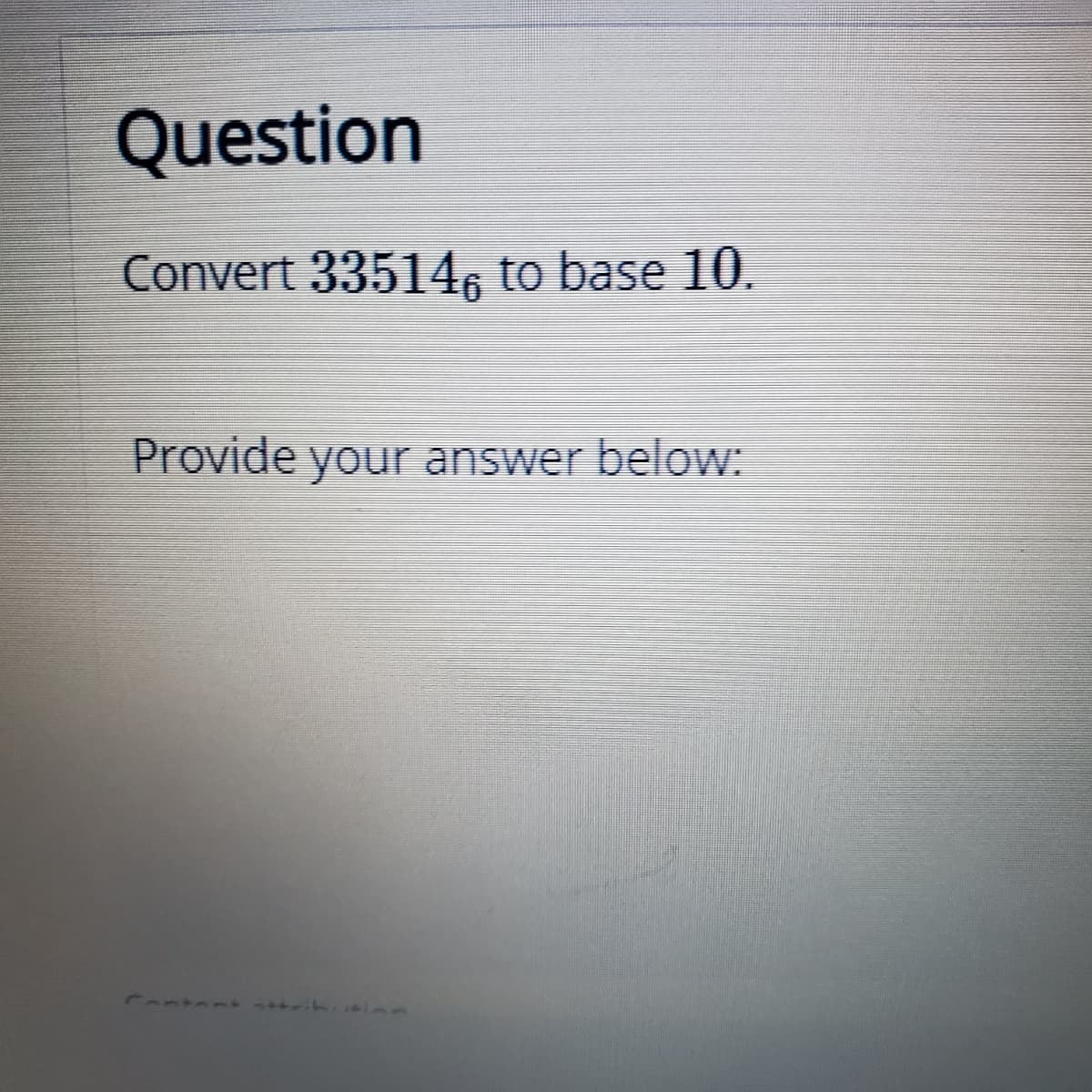 Question
Convert 33514, to base 10.
Provide your answer below:
Canten
