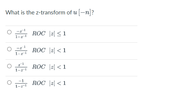 What is the z-transform of u [-n]?
ROC |z| < 1
1-z-1
-1
ROC |z| < 1
1-г1
ROC |z| < 1
1-z-1
O ROC |z| < 1
1-z-

