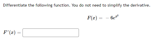 Differentiate the following function. You do not need to simplify the derivative.
F'(x) =
F(x)=
6e²