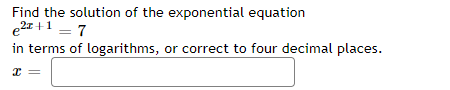 Find the solution of the exponential equation
e2r +1 = 7
in terms of logarithms, or correct to four decimal places.
