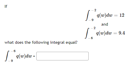 4
If
what does the following integral equal?
6
[*q(w)dw = [
9
2
1,²9
q(w)dw = 12
and
[*q(w)dw = 9.4