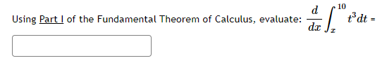 Using Part I of the Fundamental Theorem of Calculus, evaluate:
d
d.x
10
t³ dt =