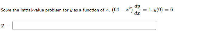 Solve the initial-value problem for y as a function of x. (64 – x2)
dy
1, y(0) = 6
da
y =
