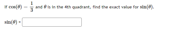 If cos(e)
1
and 0 is in the 4th quadrant, find the exact value for sin(0).
3
sin(0) =
