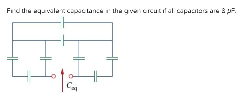 Find the equivalent capacitance in the given circuit if all capacitors are 8 µF.
Cea