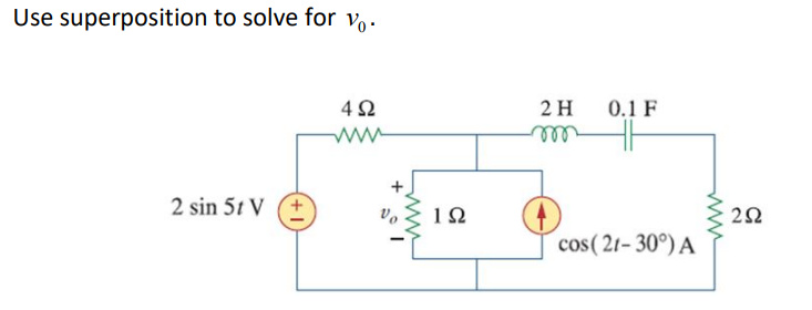 Use superposition to solve for Vo.
4Ω
2 H
0.1 F
ww
ell
2 sin 5t V (+
12
cos ( 21- 30°) A
ww
