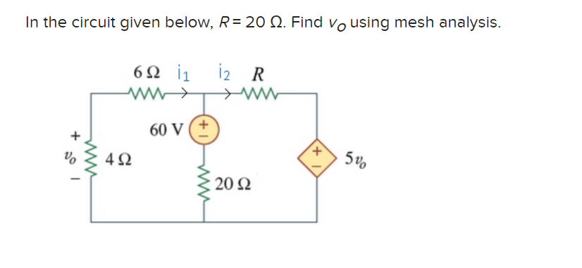 In the circuit given below, R = 20 Ω. Find Vo using mesh analysis.
6Ω |1
www
vo
www
4Ω
60 V (+
12 R
20 Ω
+1
5%