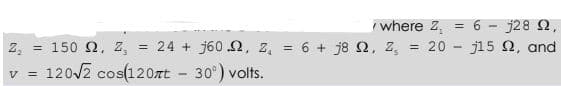 where z, = 6 - j28 N,
z,
150 2, z, = 24 + j60 2, z, = 6 + j8 2, z, = 20
120/2 cos(120rt
j15 2, and
!!
30°) volts.
V
%3D
