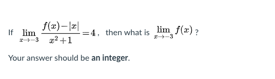 f(x)– |2|
If lim
=4, then what is lim f(x) ?
2+-3
T-3
x² +1
Your answer should be an integer.

