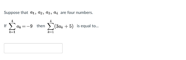 Suppose that a1, a2, a3, a4 are four numbers.
(3ax + 5) is equal to.
k=1
If
ak
=-9 then
-WI
