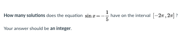 How many solutions does the equation sin =:
1
- have on the interval [-27, 27] ?
Your answer should be an integer.

