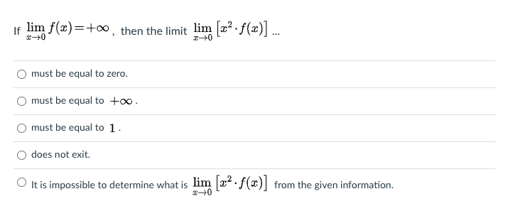 lim f(x)=+, then the limit lim [x² · f(x)] ..
If
must be equal to zero.
O must be equal to +.
must be equal to 1.
does not exit.
O It is impossible to determine what is lim x. f(x) from the given information.
