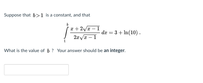 Suppose that b>1 is a constant, and that
x + 2/x
dx = 3+ In(10) .
%3D
2x VI – I
What is the value of b ? Your answer should be an integer.
