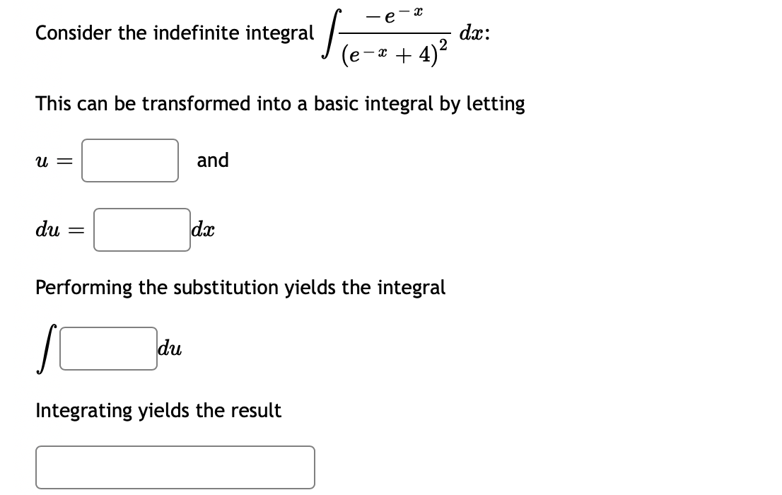 Consider the indefinite integral
dx:
(e-a + 4)²
This can be transformed into a basic integral by letting
U =
and
du
dx
Performing the substitution yields the integral
du
Integrating yields the result
