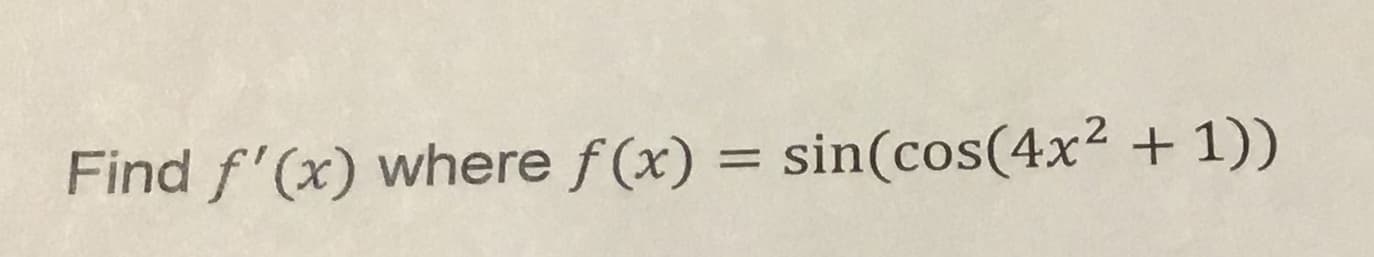 Find f'(x) where f(x) sin(cos(4x2 +1))
