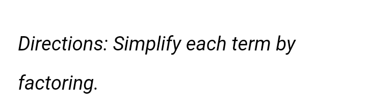 Directions: Simplify each term by
factoring.
