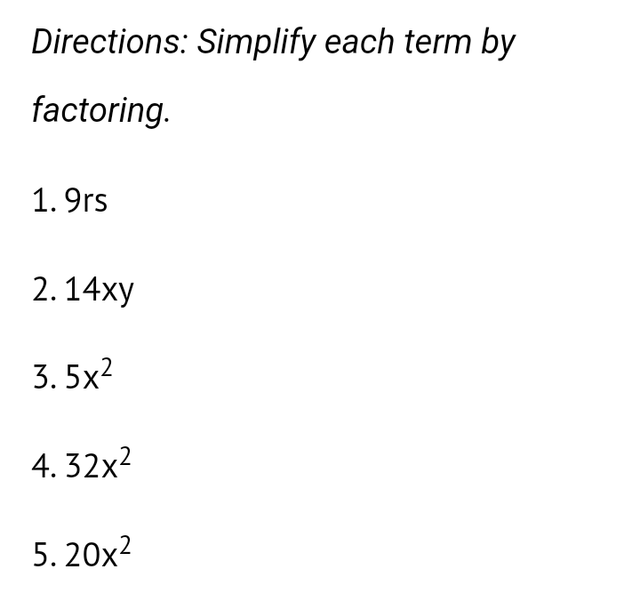 Directions: Simplify each term by
factoring.
1. 9rs
2.14xy
3. 5x?
4. 32x2
5. 20x2
