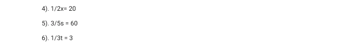 4). 1/2x= 20
5). 3/5s = 60
6). 1/3t = 3
