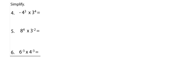 Simplify.
4. - 43 x 34 =
5. 84 x 3-2 =
6. 63 x 4:3=
