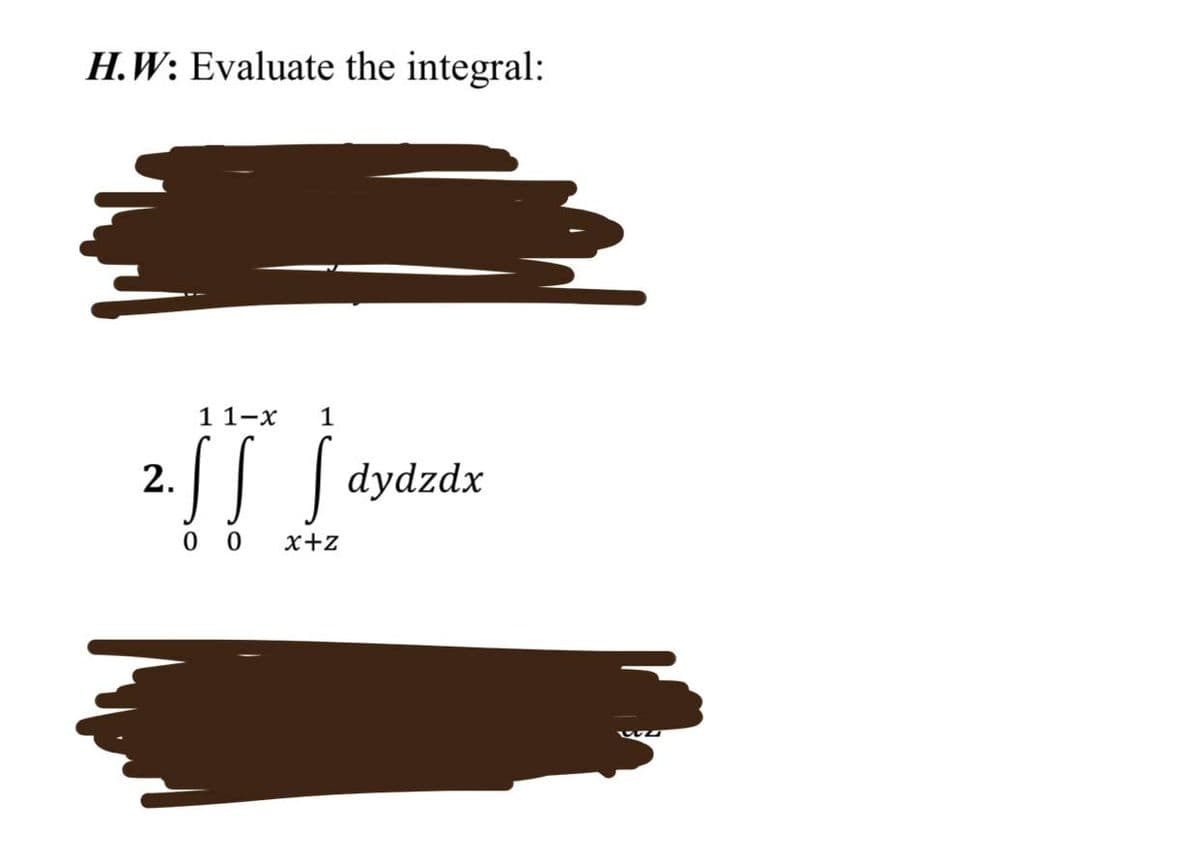 H.W: Evaluate the integral:
1 1-x
1
[[ ]
00 x+Z
2.
dydzdx
Wa