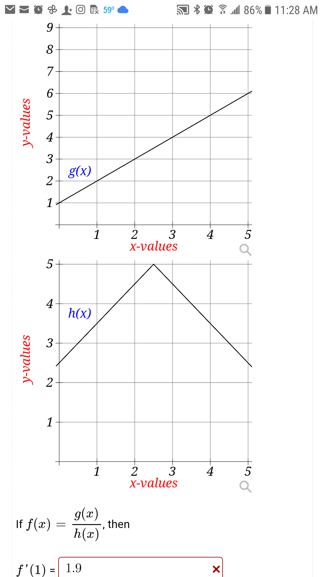 59°
令l 86%
11:28 AM
9.
8-
7
6-
3
g(x)
1
1
5
2
3
X-values
4
5+
4-
h(x)
3
1
1
4
5
3
2
X-values
If f(x)
g(x)
then
h(x)
f'(1) =| 1.9
y-values
у-values
