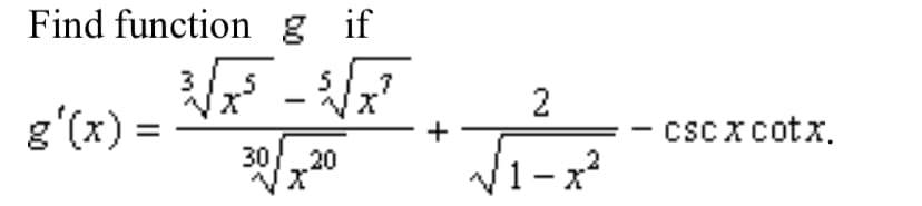 Find function g if
X.
|
g'(x) =
cscxcotx.
30
20
V1-x²
2.
+
