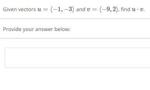 Given vectors u =
(-1,-3) and v
Provide your answer below:
=
(-9, 2), find u. v.