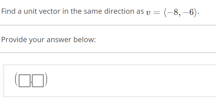 Find a unit vector in the same direction as v = (-8,-6).
Provide your answer below:
10