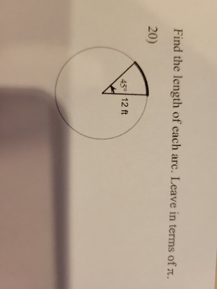 Find the length of each arc. Leave in terms of r.
20)
45° 12 ft
