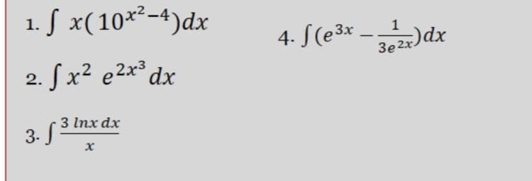 S x(10*²-4)dx
1.
4. [(e3x –)dx
-
Зе 2x.
2. Sx² e2x³ dx
3. S 3inxdx
