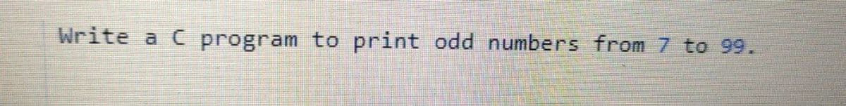 Write a C program to print odd numbers from 7 to 99.
