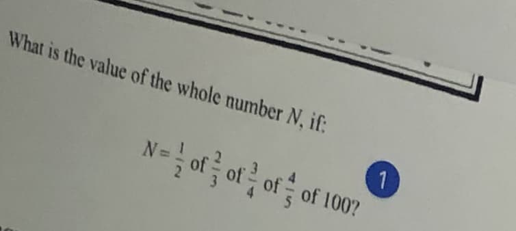 What is the value of the whole number N, if:
Nofof of of 100?
