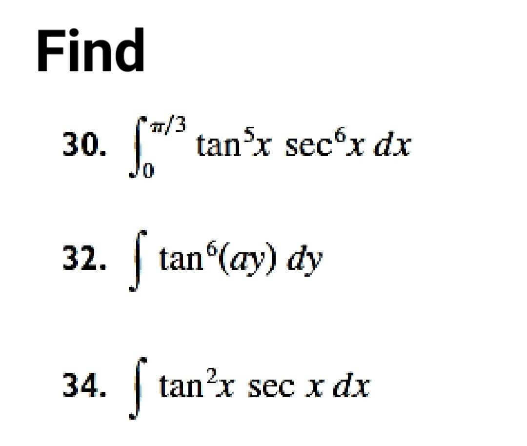 Find
30.
7/3
tan'x sec'x dx
X.
32.
| tan (ay) dy
34.
| tan?x sec x dx
