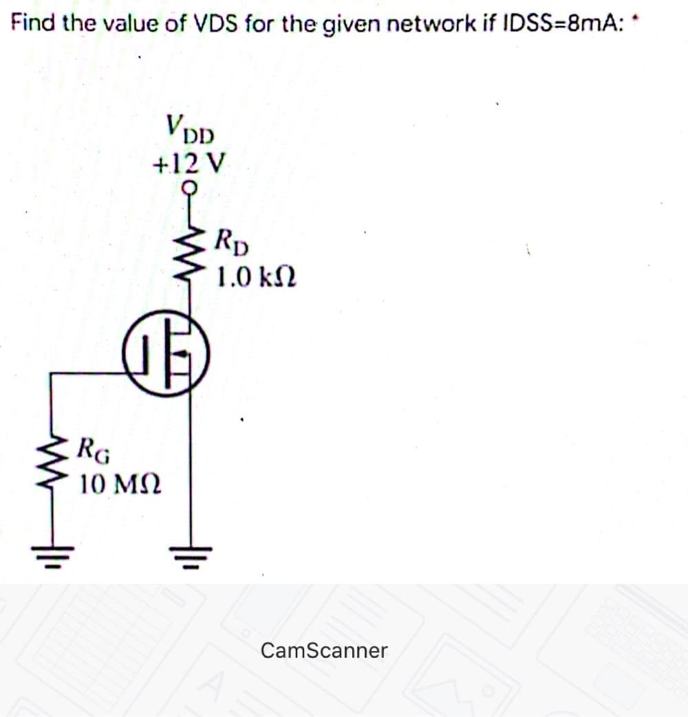Find the value of VDS for the given network if IDSS=8mA:
VDD
+12 V
RD
1.0 ΚΩ
①
RG
10 ΜΩ
CamScanner