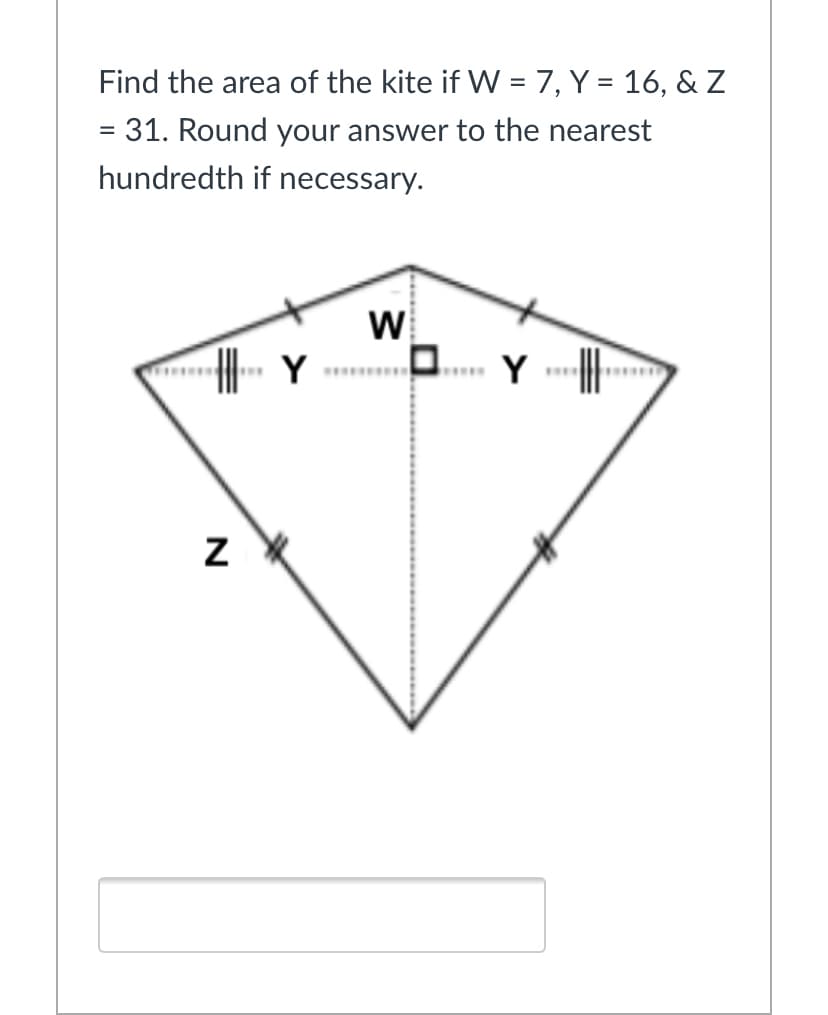 Find the area of the kite if W = 7, Y = 16, & Z
= 31. Round your answer to the nearest
hundredth if necessary.
W
Y
Y
