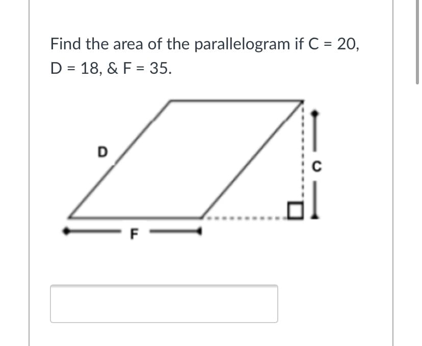 Find the area of the parallelogram if C = 20,
D = 18, & F = 35.
%3D
D
- F
