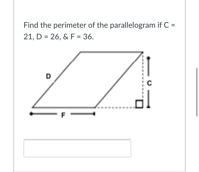 Find the perimeter of the parallelogram if C =
21, D = 26, & F = 36.
D
