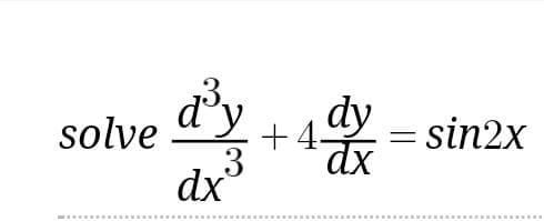 d'y +4dy = sin2x
solve
dx
dx
