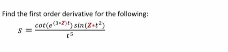 Find the first order derivative for the following:
cot(e(3•Z)t) sin(z•t²)
S =
t5
