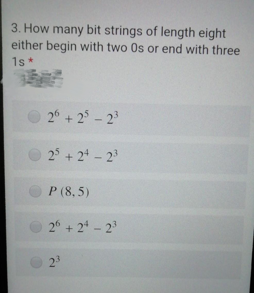 3. How many bit strings of length eight
either begin with two Os or end with three
1s*
26 +25 - 23
25 +24 - 23
P (8,5)
26 + 24 - 2³
23