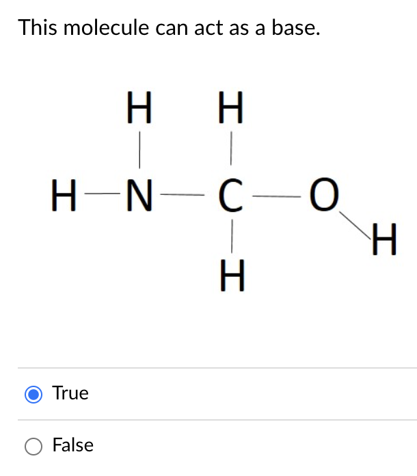 This molecule can act as a base.
H.
H-N-C-0,
H.
True
False
