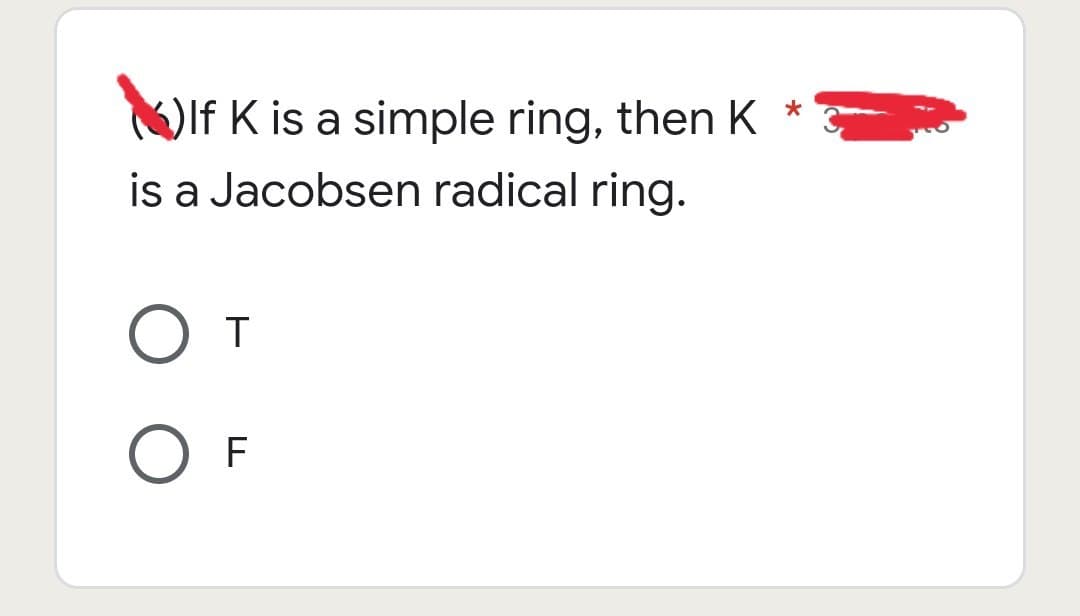 *
If K is a simple ring, then K
is a Jacobsen radical ring.
От
T
O F