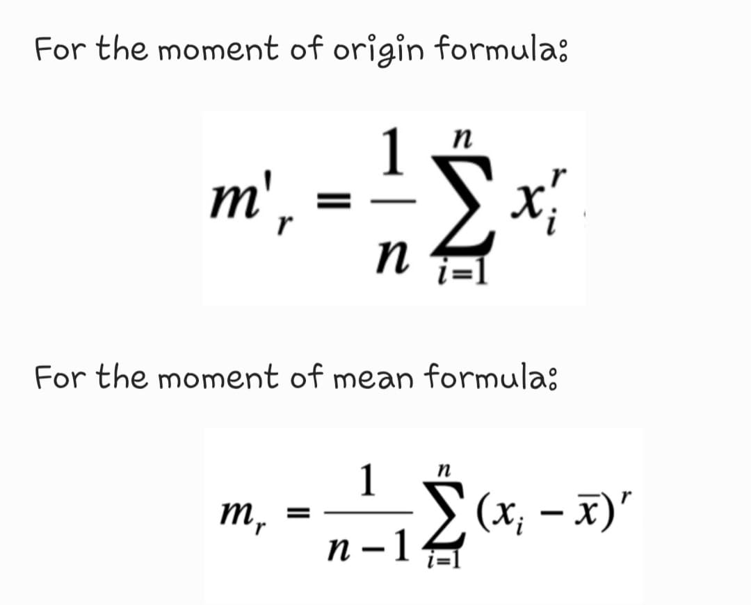 For the moment of origin formula:
1
m',
n
п
For the moment of mean formula:
1
(x; – x)"
n –1A
m,
п-1.
