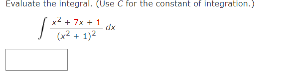 Evaluate the integral. (Use C for the constant of integration.)
x2
+ 7x + 1
(x² + 1)2
xp
