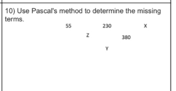 10) Use Pascal's method to determine the missing
terms.
55
Z
230
Y
380
X