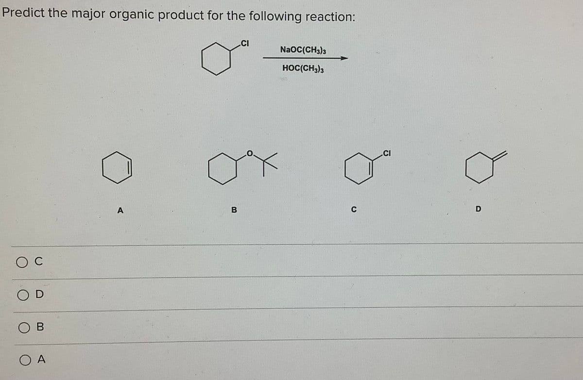 Predict the major organic product for the following reaction:
.CI
Naoc(CH3)3
HOC(CH3)3
CI
A
B
O B
O A

