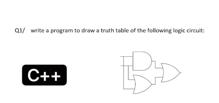 Q1/ write a program to draw a truth table of the following logic circuit:
C++
